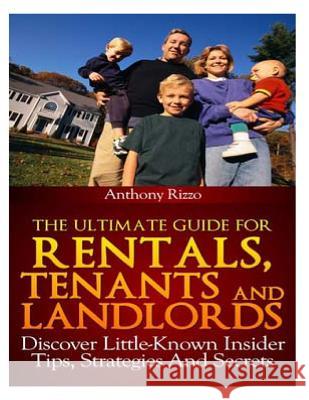 The Ultimate Guide for Rentals, Tenants and Landlords, Discover Little-Known Insider Tips, Stratagies and Secrets Anthony Rizz 9781492943556 Createspace - książka