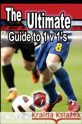 The Ultimate Guide to 1 v 1's: Elite Soccer Training Training, Elite Soccer 9781505401721 Createspace - książka