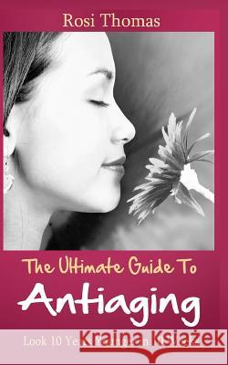The Ultimate Guide to Antiaging - Look 10 Years Younger in 10 Weeks: Discover the Inside Story from an Ex-Nurse about Anti-aging Diet Strategies and A Thomas, Rosi 9781500156138 Createspace - książka