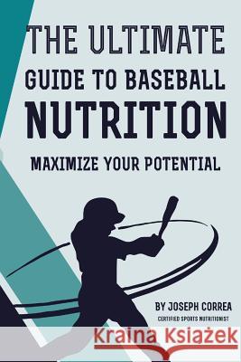 The Ultimate Guide to Baseball Nutrition: Maximize Your Potential Correa (Certified Sports Nutritionist) 9781499711660 Createspace - książka