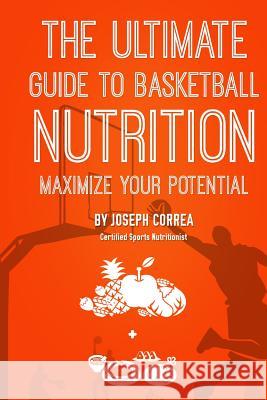 The Ultimate Guide to Basketball Nutrition: Maximize Your Potential Correa (Certified Sports Nutritionist) 9781499699098 Createspace - książka