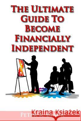 The Ultimate Guide to Become Financially Independent Peter K. Black 9781505632804 Createspace - książka