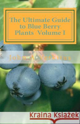 The Ultimate Guide to Blue Berry Plants Volume I John A. Verkitus 9781477418994 Createspace - książka