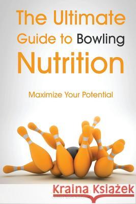 The Ultimate Guide to Bowling Nutrition: Maximize Your Potential Correa (Certified Sports Nutritionist) 9781500129224 Createspace - książka