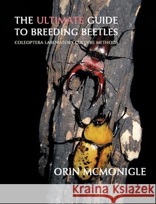 The Ultimate Guide to Breeding Beetles: Coleoptera Laboratory Culture Methods McMonigle, Orin 9781616461324 Coachwhip Publications - książka