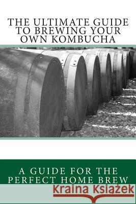 The Ultimate Guide To Brewing Your Own Kombucha James, Alice J. 9781481058766 Createspace - książka