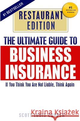 The Ultimate Guide to Business Insurance - Restaurant Edition: If You Think You Are Not Liable, Think Again Scott Louis Cooper Fariba Cooper 9781491274309 Createspace - książka
