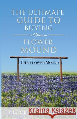 The Ultimate Guide to Buying a Home in Flower Mound Nicole Smit 9780990494171 Unstoppable CEO Press - książka