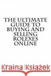 The Ultimate Guide to Buying and Selling Rolexes Online Time4luxury 9781533323651 Createspace Independent Publishing Platform