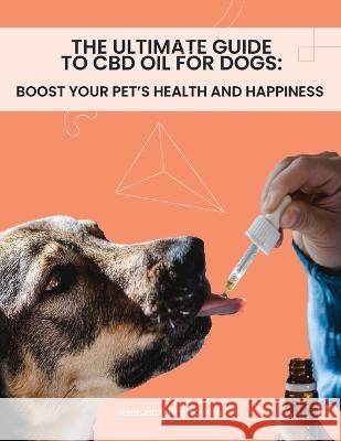 The Ultimate Guide to CBD Oil for Dogs: Boost Your Pet's Health and Happiness Aaron Henn   9798378167746 Independently Published - książka