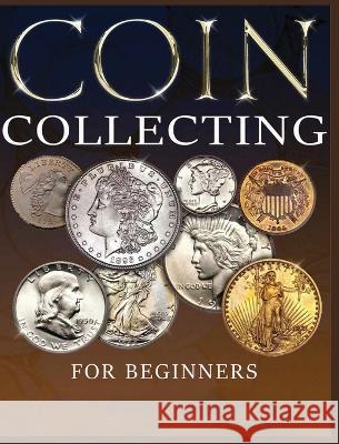 The Ultimate Guide to Coin Collecting: All The Information & Advice You Need for Building a Valuable Collection Albert Hopkins   9781088188552 IngramSpark - książka