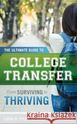 The Ultimate Guide to College Transfer: From Surviving to Thriving Lucia D. Tyler Susan E. Henninger 9781475826869 Rowman & Littlefield Publishers - książka
