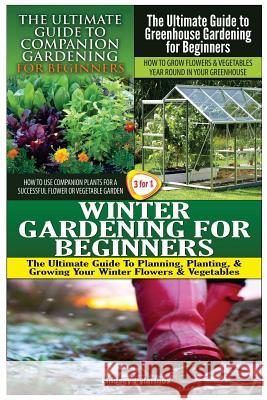 The Ultimate Guide to Companion Gardening for Beginners & the Ultimate Guide to Greenhouse Gardening for Beginners & Winter Gardening for Beginners Lindsey Pylarinos 9781507709528 Createspace Independent Publishing Platform - książka