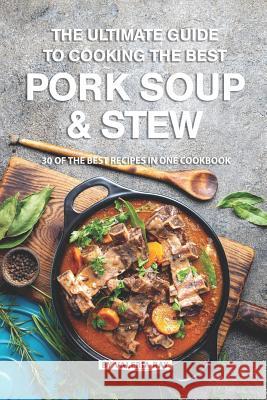 The Ultimate Guide to Cooking the Best Pork Soup and Stew: 30 of the Best Recipes in One Cookbook Valeria Ray 9781080686049 Independently Published - książka