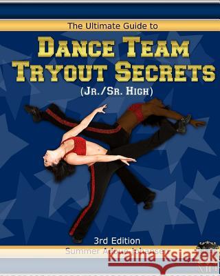 The Ultimate Guide to Dance Team Tryout Secrets (Jr./Sr. High), 3rd Edition: With Exercises, a Stretching Guide for Great Flexibility, Makeup Tips, an Summer Adoue-Johansen 9781935649045 Netherfield House Press - książka