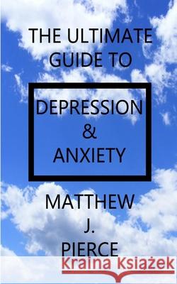 The Ultimate Guide To Depression And Anxiety Matthew J. Pierce 9781777562755 Matthew J. Pierce - książka