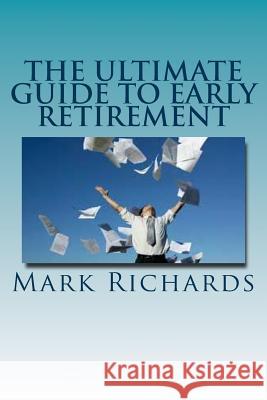 The Ultimate Guide to Early Retirement Mark Richards 9781533150653 Createspace Independent Publishing Platform - książka