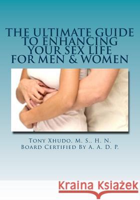 The Ultimate Guide to Enhancing Your Sex Life: For Men & Women Hn Tony Xhud 9781477676776 Createspace - książka