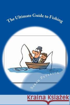 The Ultimate Guide to Fishing Sarah Peterson 9781530749980 Createspace Independent Publishing Platform - książka