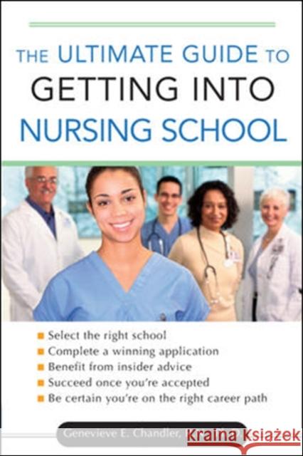 The Ultimate Guide to Getting Into Nursing School Chandler, Genevieve 9780071477802 McGraw-Hill Professional Publishing - książka
