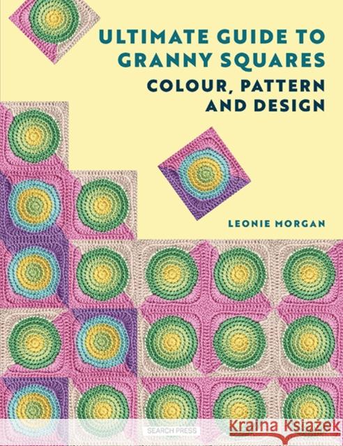 The Ultimate Guide to Granny Squares: Colour, Pattern and Design Leonie Morgan 9781800924321 Search Press Ltd - książka