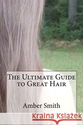 The Ultimate Guide to Great Hair Amber Smith 9781523397457 Createspace Independent Publishing Platform - książka