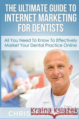 The Ultimate Guide To Internet Marketing For Dentists: All You Need To Know To Effectively Market Your Dental Practice Online Pistorius, Chris 9781502720405 Createspace - książka