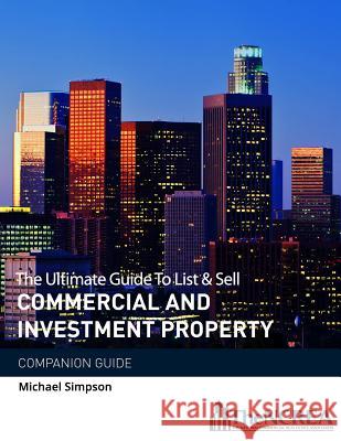 The Ultimate Guide to List & Sell Commercial Investment Property: The Companion Guide Michael Simpson 9781721709434 Createspace Independent Publishing Platform - książka