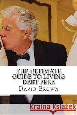 The Ultimate Guide to Living Debt Free David Brown 9781523882052 Createspace Independent Publishing Platform - książka