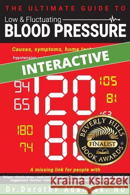 The Ultimate Guide to Low & Fluctuating Blood Pressure: Causes, symptoms, home tests, and tips Adamiak Nd, Dorothy 9781519398031 Createspace - książka