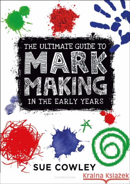 The Ultimate Guide to Mark Making in the Early Years Sue Cowley   9781472967084 Bloomsbury Publishing PLC - książka