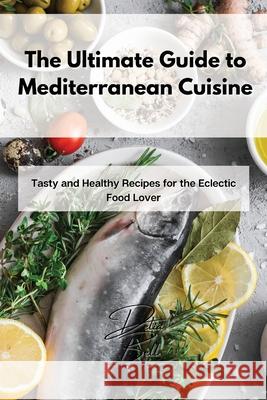 The Ultimate Guide to Mediterranean Cuisine: Tasty and Healthy Recipes for the Eclectic Food Lover Delia Bell 9781803254296 Delia Bell - książka