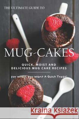 The Ultimate Guide to Mug-Cakes: Quick, Moist and Delicious Mug Cake Recipes for When You Want A Quick Treat! Allie Allen 9781694700278 Independently Published - książka