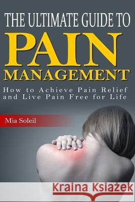 The Ultimate Guide to Pain Management: Learn Points about TMS, Achieve Pain Relief and Live Pain Free for Life Mia Soleil 9781502762962 Createspace Independent Publishing Platform - książka