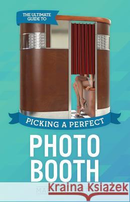 The Ultimate Guide To Picking A Perfect Photo Booth: How To Find the Best Photo Booth Rental and Get It At the Lowest Possible Cost Smith, Martin L. 9780692361863 Not Avail - książka