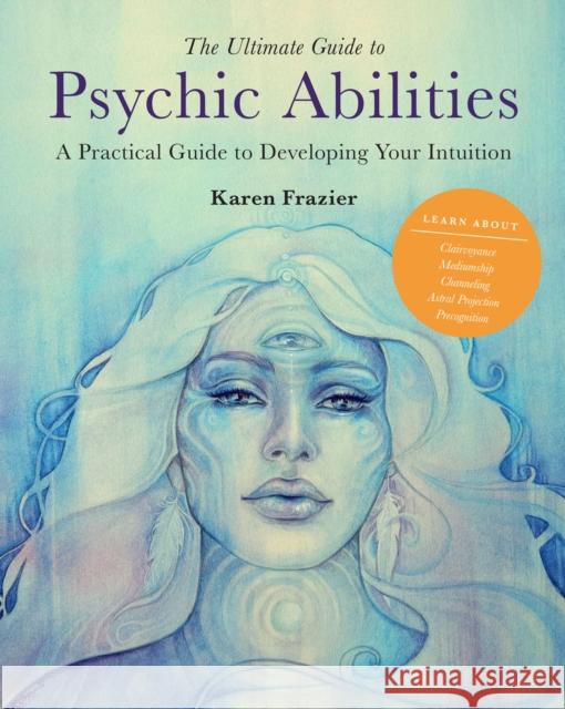 The Ultimate Guide to Psychic Abilities: A Practical Guide to Developing Your Intuition Karen Frazier 9780760371398 Fair Winds Press (MA) - książka