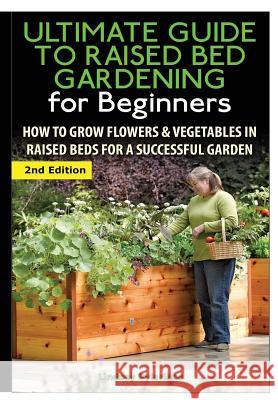 The Ultimate Guide to Raised Bed Gardening for Beginners Lindsey Pylarinos 9781329641921 Lulu.com - książka