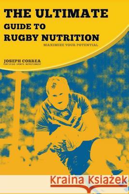 The Ultimate Guide to Rugby Nutrition: Maximize Your Potential Correa (Certified Sports Nutritionist) 9781500452742 Createspace - książka