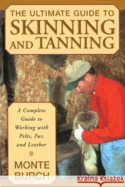 The Ultimate Guide to Skinning and Tanning: A Complete Guide to Working with Pelts, Fur, and Leather Burch, Monte 9781585746705 Lyons Press - książka