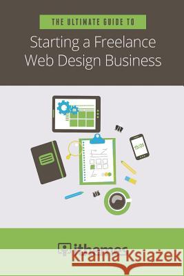 The Ultimate Guide to Starting a Freelance Web Design Business LLC Ithemes Media Cory J. Miller Kevin D. Hendricks 9781508859567 Createspace - książka