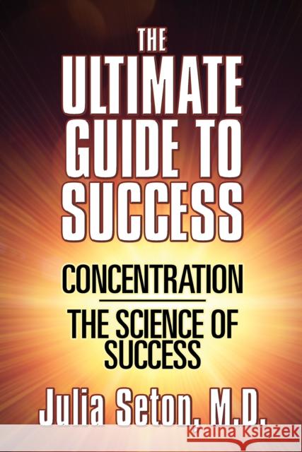 The Ultimate Guide to Success: Concentration/The Science of Success Julia Seton 9781722503345 G&D Media - książka