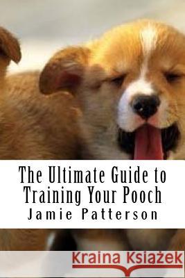 The Ultimate Guide to Training Your Pooch Jamie Patterson 9781530747528 Createspace Independent Publishing Platform - książka