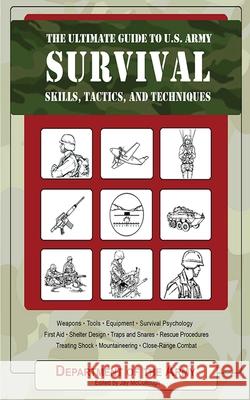 The Ultimate Guide to U.S. Army Survival: Skills, Tactics, and Techniques Department of the Army 9781602390508 Skyhorse Publishing - książka