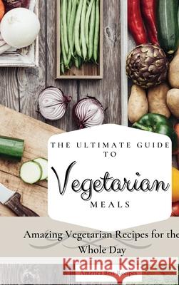 The Ultimate Guide to Vegetarian Meals: Amazing Vegetarian Recipes for the Whole Day America Best Recipes 9781802692792 America Best Recipes - książka