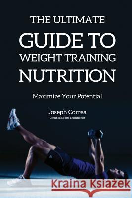 The Ultimate Guide to Weight Training Nutrition: Maximize Your Potential Joseph Correa 9781635311082 Finibi Inc - książka