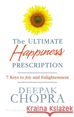 The Ultimate Happiness Prescription: 7 Keys to Joy and Enlightenment Chopra Deepak 9781846042386 Ebury Publishing - książka