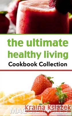 The Ultimate Healthy Living Cookbook Collection Maggie Ingles 9781497510968 Createspace - książka