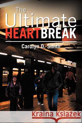 The Ultimate Heartbreak Carolyn D. Smith 9781477148761 Xlibris Corporation - książka