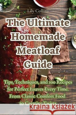 The Ultimate Homemade Meatloaf Guide Lily Collins   9781835006221 Aurosory ltd - książka