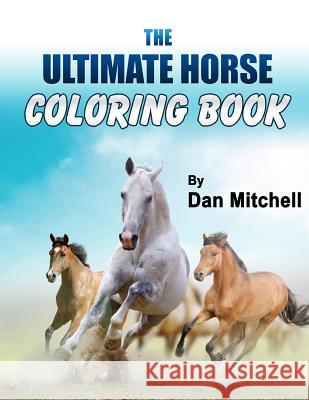 The Ultimate Horse Coloring Book Dan Mitchell 9781500256371 Createspace Independent Publishing Platform - książka